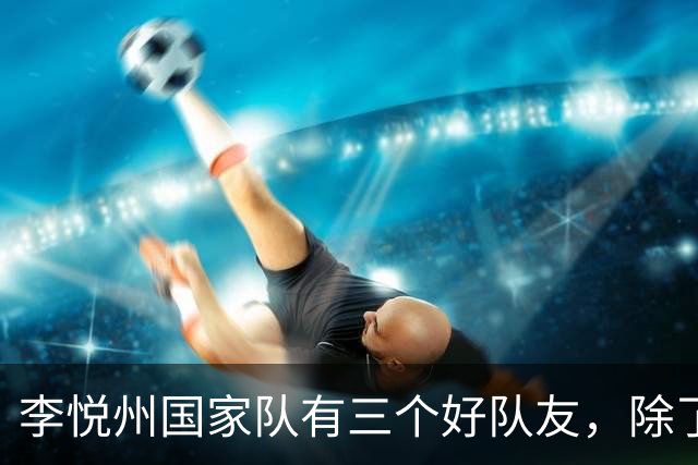 李悦州国家队有三个好队友，除了胡明轩和廖三宁，第三人浮出水面
